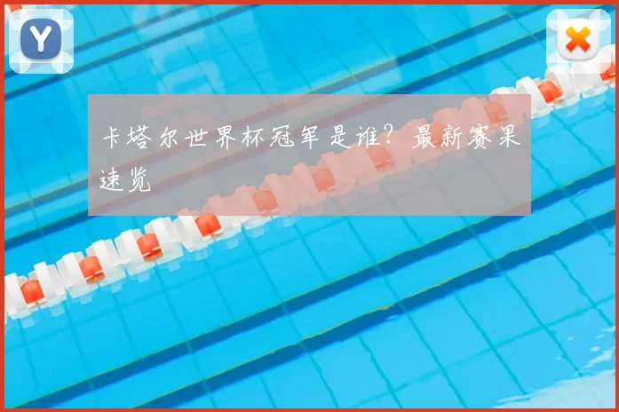 卡塔尔世界杯冠军是谁?最新赛果速览